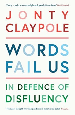Words Fail Us: In Defence of Disfluency By Jonty Claypole