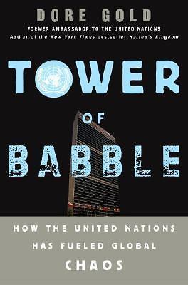 Tower of Babble : How the United Nations Has Fueled Global Chaos by Dore Gold...