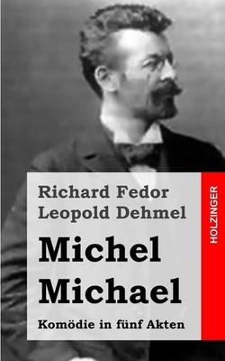 Michel Michael: Kom?die in f?nf Akten by Richard Fedor Leopold Dehmel (German) P