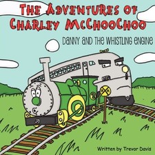 THE ADVENTURES OF CHARLEY MCCHOOCHOO: DANNY AND THE By Trevor Davis & Natalie