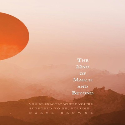 The 22nd of March and Beyond You're Exactly Where. You're Suppose