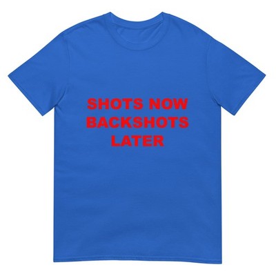 Shots Now backshots Later T-Shirt