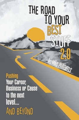 The Road to Your Best Stuff 2.0: Pushing Your Career, Business or Cause to t...