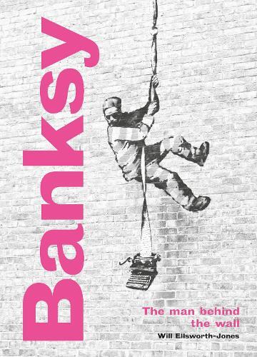 Will Ellsworth-Jones Banksy: The Man behind the Wall (Copertina rigida)