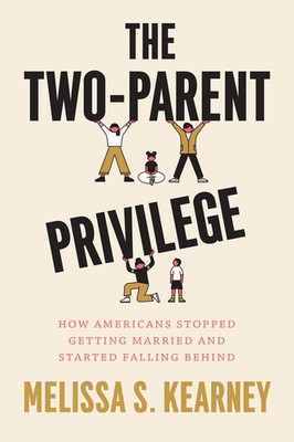 The Two-Parent Privilege: How Americans Stopped Getting Married and Started ...