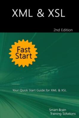 Xml & Xsl Fast Start 2Nd Edition: Your Quick Start Guide For Xml & Xsl