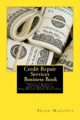 Credit Repair Services Business Book: Secrets To Start-Up, Finance, Market,...