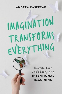 Imagination Transforms Everything: Rewrite Your. Kasprzak*#