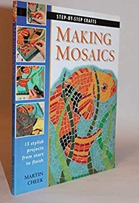 Making Mosaics : 15 Stylish Projects from Start to Finish Martin