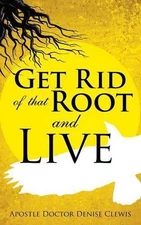 Get Rid of That Root and Live by Apostle Doctor Denise Clewis (English) Paperbac