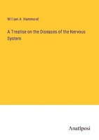 A Treatise On The Diseases Of The Nervous System William A. Hammond
