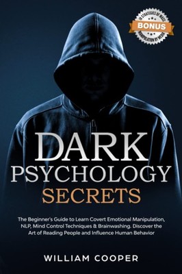 Dark Psychology Secrets: The Beginner s Guide to Learn Covert Emotional Ma...