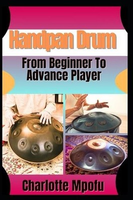 Handpan Drum From Beginner To Advance Player: A Stepwise Journey Unlocking Melod