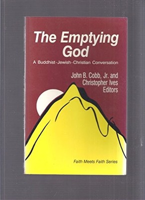 THE EMPTYING GOD: A BUDDHIST-JEWISH-CHRISTIAN CONVERSATION By John B. Jr.; Ives