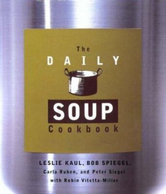 The Daily Soup Cookbook by Leslie Kaul, Bob Spiegel, Peter Siegel, Carla Ruben, 