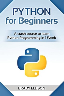 Python for Beginners: A crash course to learn Python Programming in 1 Week by Br