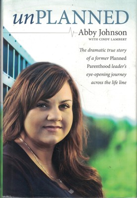 Unplanned: The Dramatic True Story of a Former Planned Parenthood Leader's E...