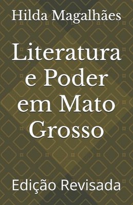 Literatura e Poder em Mato Grosso: Edi??o Revisada by Hilda Magalh?es Paperback 