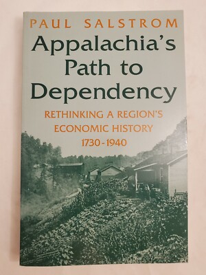 Appalachia's Path to Dependency Rethinking a Region's Economic History 1730 1940