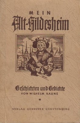 Mein Alt-Hildesheim : Geschichten und Gedichte Wilhelm Kaune. [Bildschmuck von E
