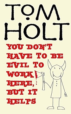 You Don't Have To Be Evil To Work Here, But It Helps by Holt, Tom Hardback Book