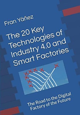 The 20 Key Technologies of Industry 4.0 and Smart Factories Th... by Yáñez, Fran