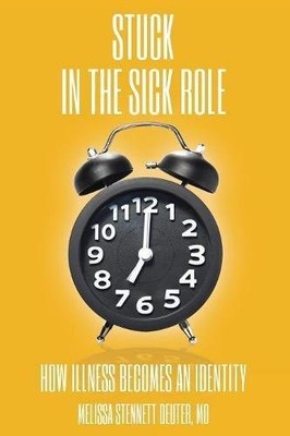 STUCK IN THE SICK ROLE: HOW ILLNESS BECOMES AN IDENTITY By Melissa Stennett VG
