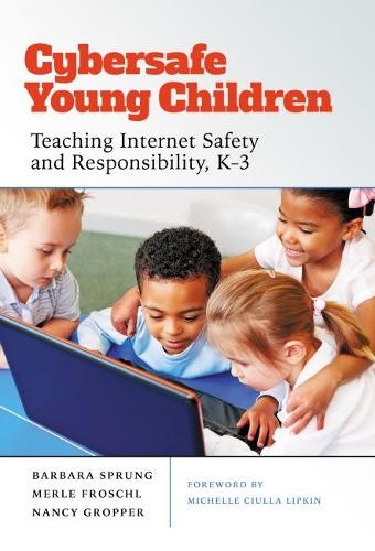 Cybersafe Young Children – Teaching Internet Safety and Responsibility, K–3