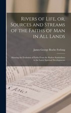 Rivers Of Life, Or, Sources And Streams Of The Faiths Of Man In All Lands: ...