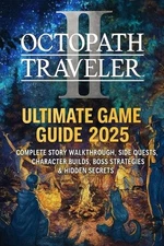 Octopath Traveler II: Ultimate Game Guide 2025 - Complete Story Walkthrough, Sid