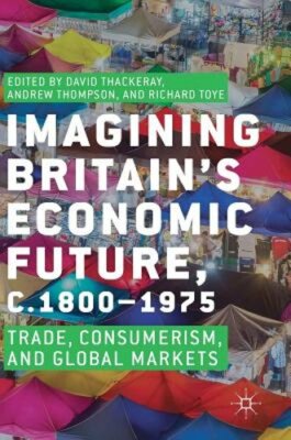 Imagining Britain's Economic Future, c.1800-1975: Trade, Consumerism, and Global