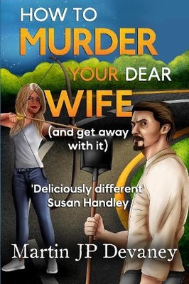 Martin JP Devane How to Murder Your Dear Wife (and get away with it (Paperback)
