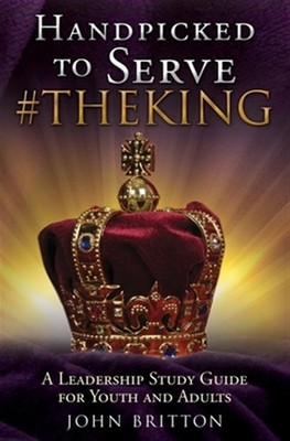 HANDPICKED TO SERVE #THEKING: A Leadership Study Guide for Youth and Adults, ...