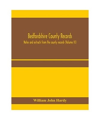 Bedfordshire County records. Notes and extracts from the county records 