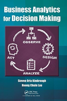 BUSINESS ANALYTICS FOR DECISION MAKING By Steven Orla Kimbrough & Hoong Chuin