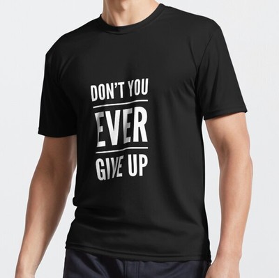 MOST POPULAR Don't You Ever Give Up Active Perfect Design Gift Idea Shirt