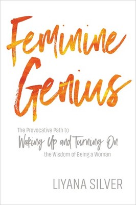 Feminine Genius: The Provocative Path to Waking Up and Turning On the Wisdom...