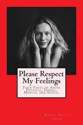 Please Respect My Feelings: Four Faces of Abuse Physical, Verbal, Mental and Sex