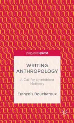Writing Anthropology: A Call for Uninhibited Methods (Palgrave Pivot), Bouchetou