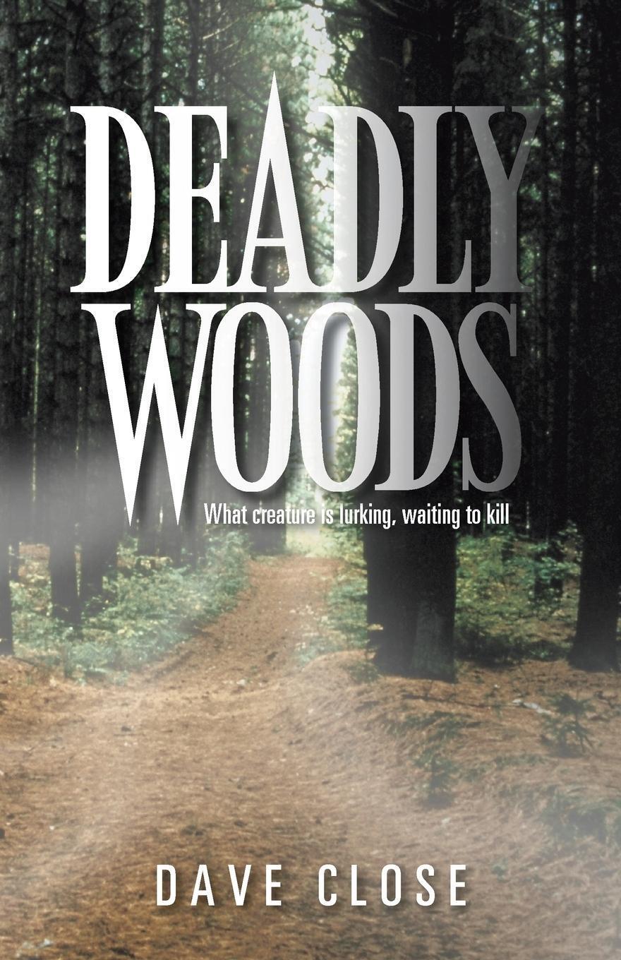 Deadly Woods | Dave Close | What Creature Is Lurking, Waiting To Kill