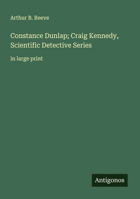 Arthur B. Reeve | Constance Dunlap; Craig Kennedy, Scientific Detective Series