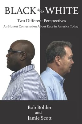 BLACK AND WHITE: TWO DIFFERENT PERSPECTIVES : AN HONEST By Bob Bohler & Jamie