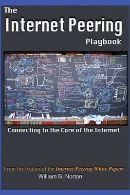 THE INTERNET PEERING PLAYBOOK: CONNECTING TO THE CORE OF By William B. Norton