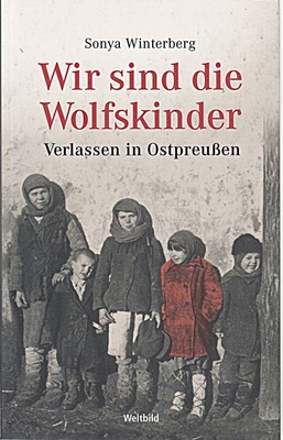 Wir sind die Wolfskinder: Verlassen in Ostpreußen Sonya Winterbe