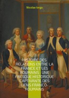 Histoire Des Relations Entre La France Et Les Roumains : Une Fresque...