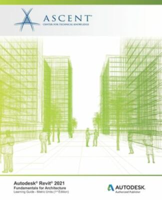 Autodesk Revit 2021: Fundamentals for Architecture (Metric Units): Autodesk A...
