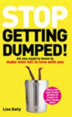 Stop Getting Dumped!: All you need to know to make men fall madly in love with y