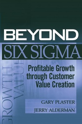 Beyond Six Sigma: Profitable Growth through Customer Value Creation - hardco...