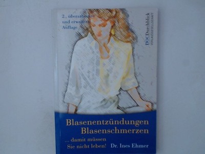 Blasenentzündungen, Blasenschmerzen - Damit müssen Sie nicht leben! damit müssen