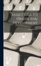 James Naismith Basket Ball Its Origin And Development (Hardback)